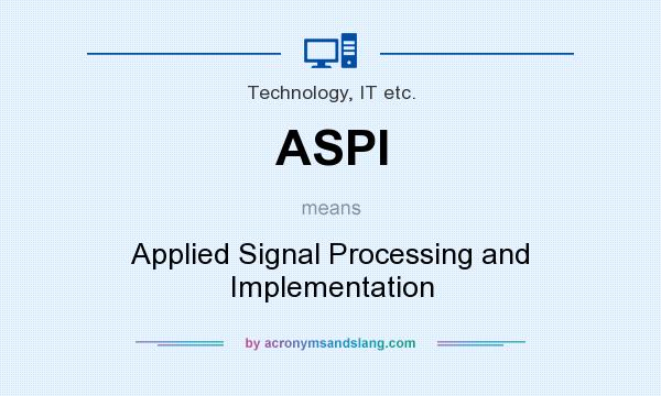 What does ASPI mean? It stands for Applied Signal Processing and Implementation