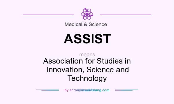 What does ASSIST mean? It stands for Association for Studies in Innovation, Science and Technology