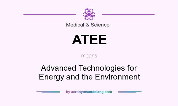 What does ATEE mean? It stands for Advanced Technologies for Energy and the Environment
