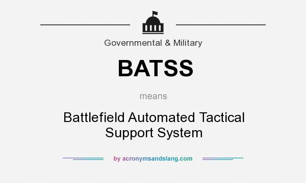 What does BATSS mean? It stands for Battlefield Automated Tactical Support System