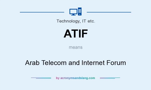 What does ATIF mean? It stands for Arab Telecom and Internet Forum