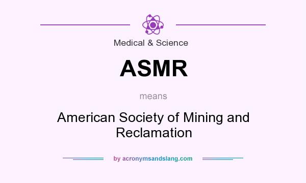 What does ASMR mean? It stands for American Society of Mining and Reclamation