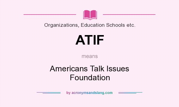 What does ATIF mean? It stands for Americans Talk Issues Foundation