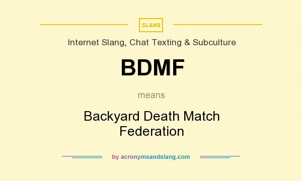 What does BDMF mean? It stands for Backyard Death Match Federation