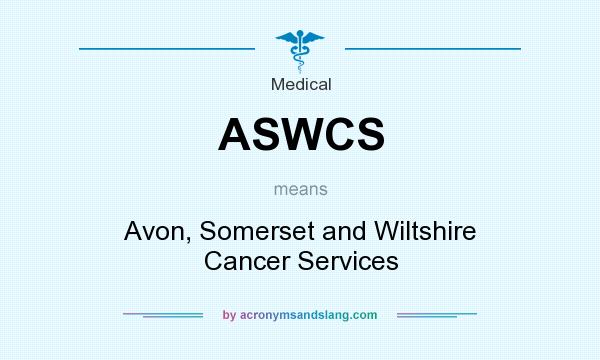 What does ASWCS mean? It stands for Avon, Somerset and Wiltshire Cancer Services