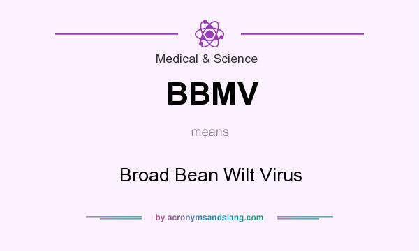 What does BBMV mean? It stands for Broad Bean Wilt Virus