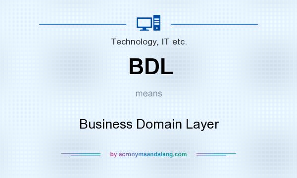 What does BDL mean? It stands for Business Domain Layer