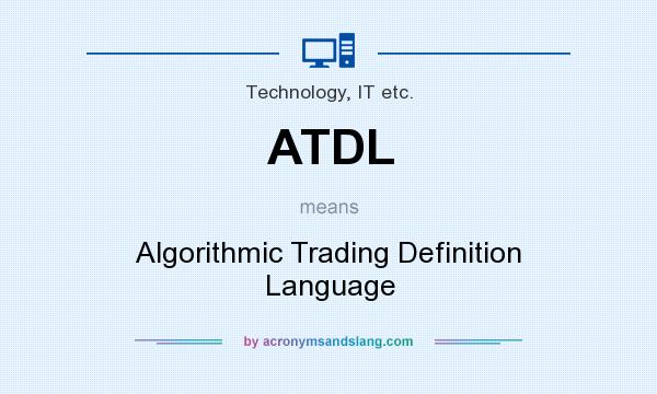 What does ATDL mean? It stands for Algorithmic Trading Definition Language