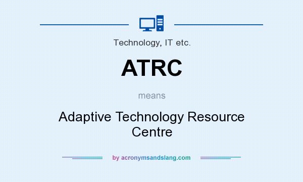 What does ATRC mean? It stands for Adaptive Technology Resource Centre