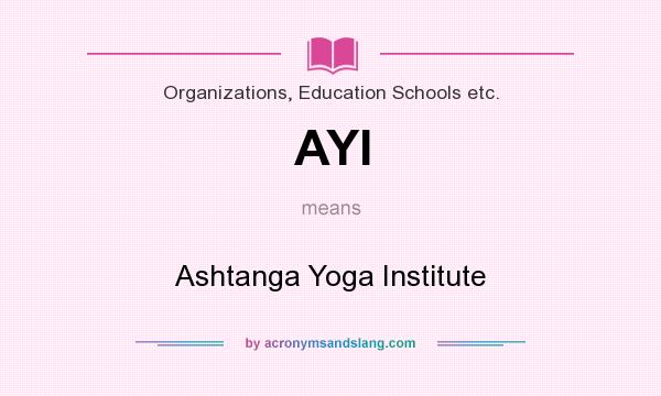 What does AYI mean? It stands for Ashtanga Yoga Institute