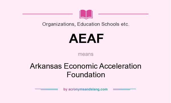 What does AEAF mean? It stands for Arkansas Economic Acceleration Foundation