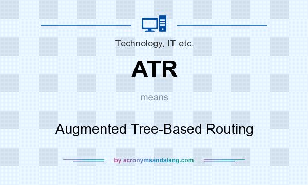 What does ATR mean? It stands for Augmented Tree-Based Routing