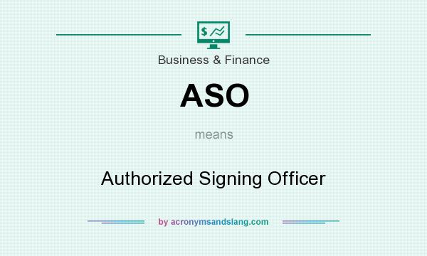 What does ASO mean? It stands for Authorized Signing Officer