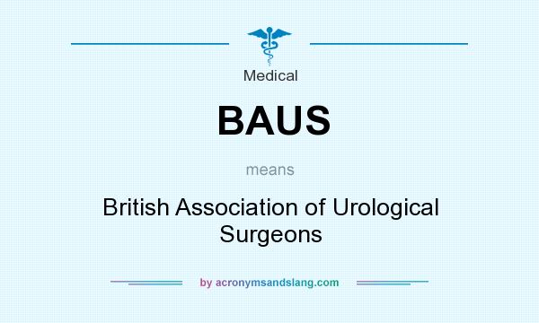 What does BAUS mean? It stands for British Association of Urological Surgeons
