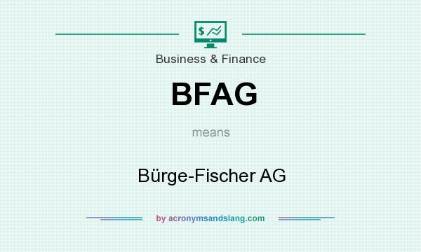 What does BFAG mean? It stands for Bürge-Fischer AG