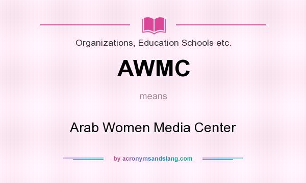 What does AWMC mean? It stands for Arab Women Media Center