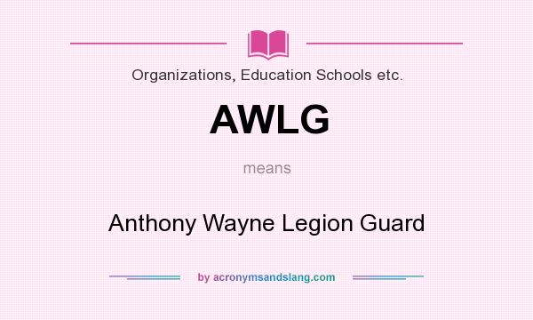What does AWLG mean? It stands for Anthony Wayne Legion Guard