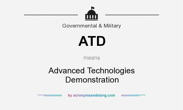 What does ATD mean? It stands for Advanced Technologies Demonstration