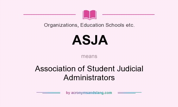What does ASJA mean? It stands for Association of Student Judicial Administrators