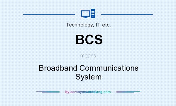 What does BCS mean? It stands for Broadband Communications System