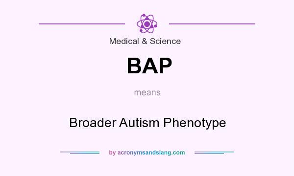 What does BAP mean? It stands for Broader Autism Phenotype