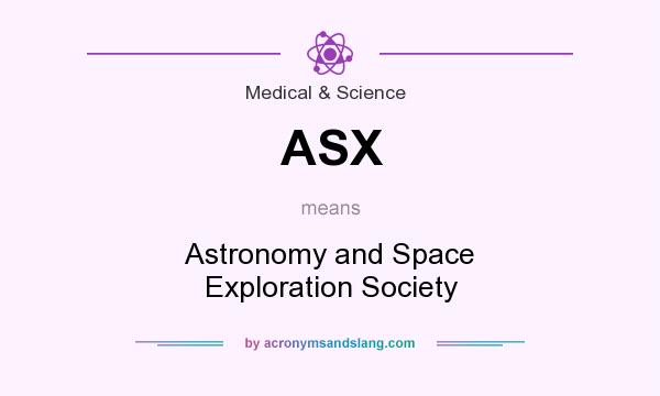 What does ASX mean? It stands for Astronomy and Space Exploration Society