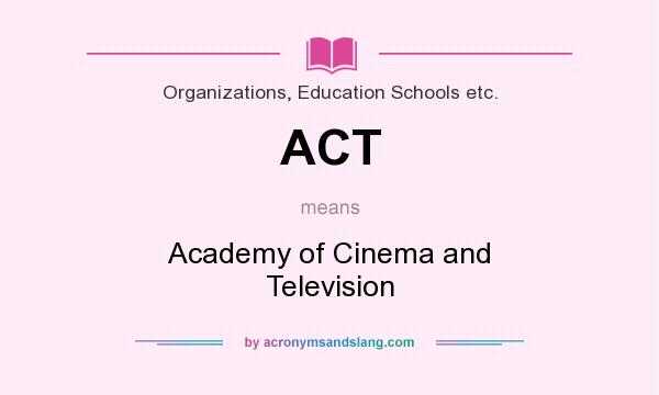 What does ACT mean? It stands for Academy of Cinema and Television