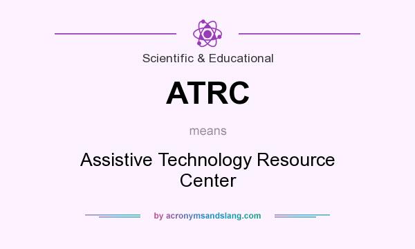 What does ATRC mean? It stands for Assistive Technology Resource Center