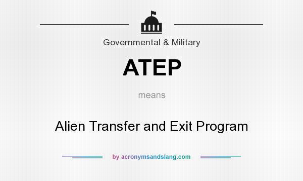 What does ATEP mean? It stands for Alien Transfer and Exit Program