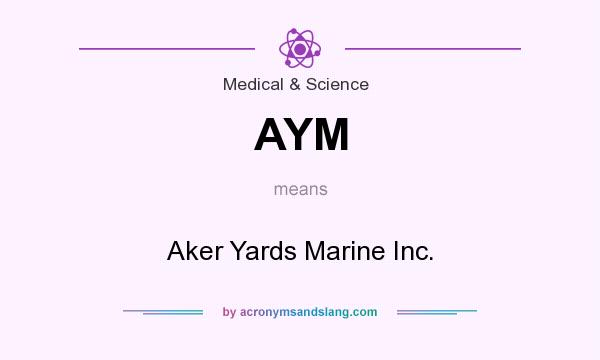 What does AYM mean? It stands for Aker Yards Marine Inc.