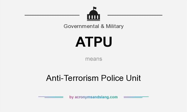 What does ATPU mean? It stands for Anti-Terrorism Police Unit