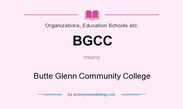 What does BGCC mean? It stands for Butte Glenn Community College