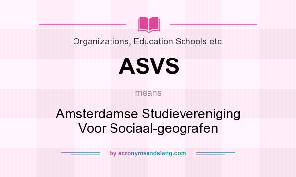 What does ASVS mean? It stands for Amsterdamse Studievereniging Voor Sociaal-geografen