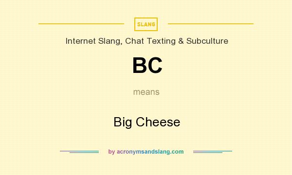 What does BC mean? It stands for Big Cheese