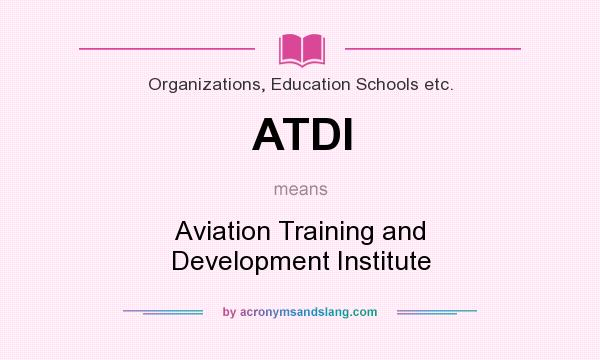What does ATDI mean? It stands for Aviation Training and Development Institute