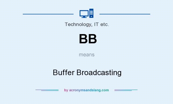 What does BB mean? It stands for Buffer Broadcasting