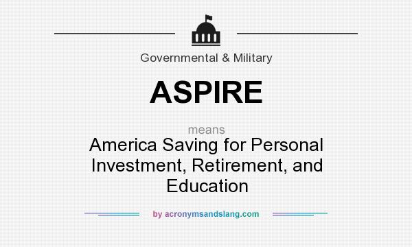 What does ASPIRE mean? It stands for America Saving for Personal Investment, Retirement, and Education