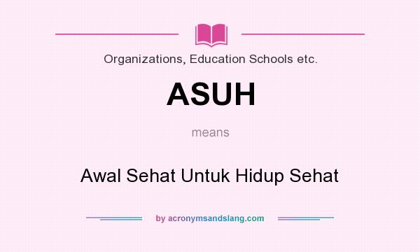 What does ASUH mean? It stands for Awal Sehat Untuk Hidup Sehat