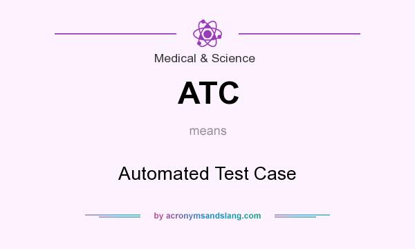 What does ATC mean? It stands for Automated Test Case