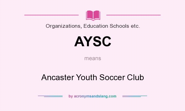 What does AYSC mean? It stands for Ancaster Youth Soccer Club