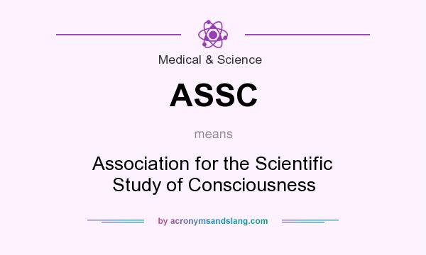 What does ASSC mean? It stands for Association for the Scientific Study of Consciousness