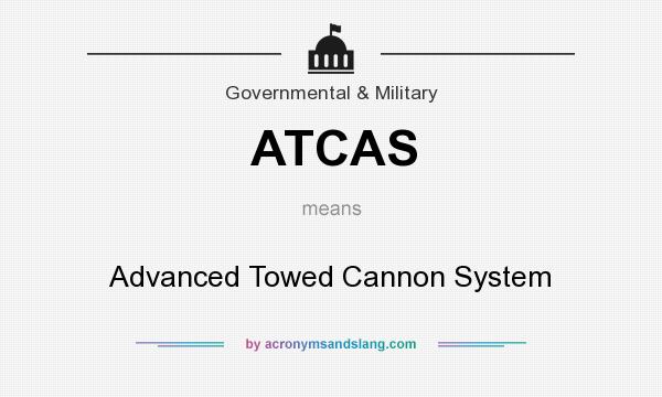 What does ATCAS mean? It stands for Advanced Towed Cannon System