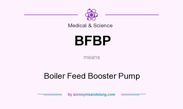 What does BFBP mean? It stands for Boiler Feed Booster Pump