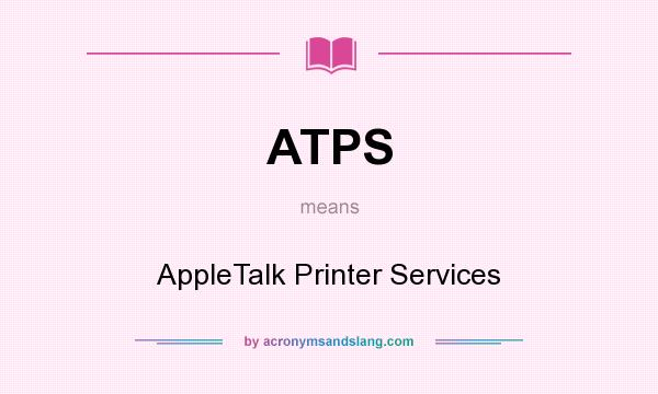 What does ATPS mean? It stands for AppleTalk Printer Services