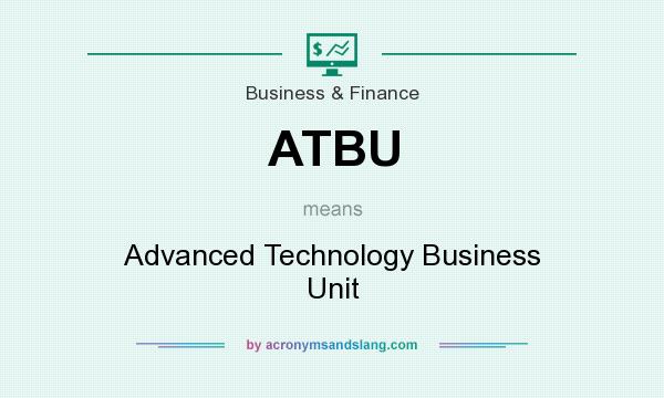 What does ATBU mean? It stands for Advanced Technology Business Unit