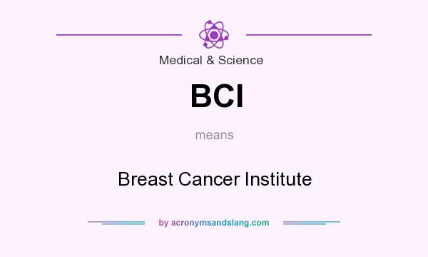 What does BCI mean? It stands for Breast Cancer Institute