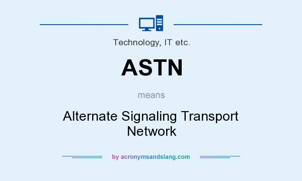 What does ASTN mean? It stands for Alternate Signaling Transport Network