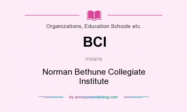 What does BCI mean? It stands for Norman Bethune Collegiate Institute