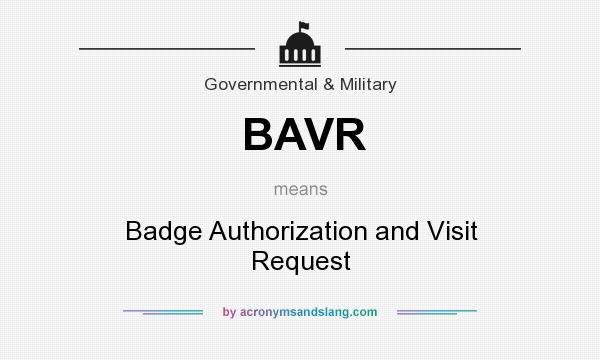 What does BAVR mean? It stands for Badge Authorization and Visit Request