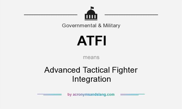 What does ATFI mean? It stands for Advanced Tactical Fighter Integration